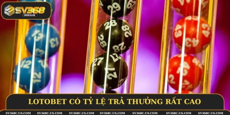 Lotobet có tỷ lệ trả thưởng rất cao