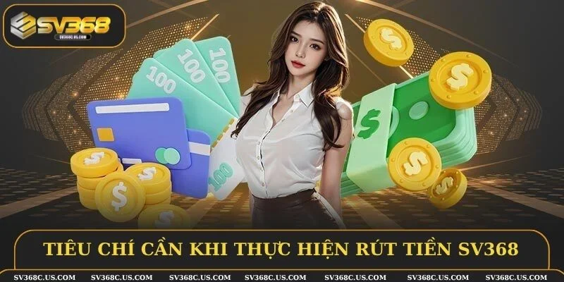Tiêu chí cần khi thực hiện rút tiền SV368 Tiêu chí cần khi thực hiện rút tiền SV368