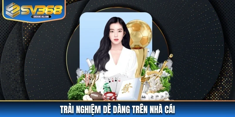 Trải nghiệm dễ dàng trên nhà cái Trải nghiệm dễ dàng trên nhà cái