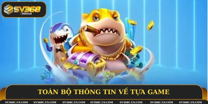 Toàn bộ thông tin về tựa game Bắn cá nổ hũ Toàn bộ thông tin về tựa game Bắn cá nổ hũ