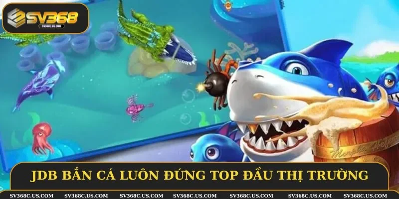 JDB bắn cá luôn đứng top đầu thị trường JDB bắn cá luôn đứng top đầu thị trường