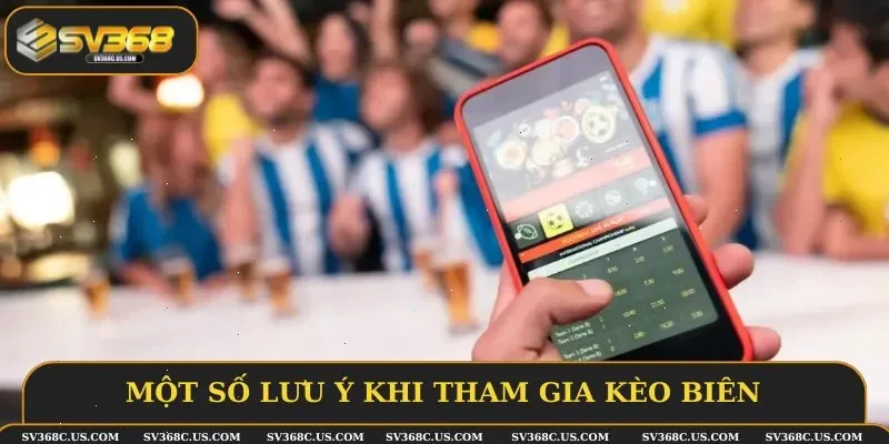 Một số lưu ý khi tham gia kèo biên Một số lưu ý khi tham gia kèo biên