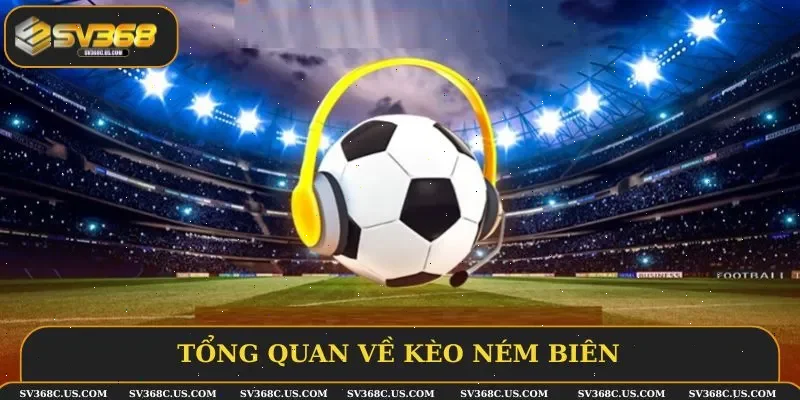Tổng quan về kèo ném biên Tổng quan về kèo ném biên